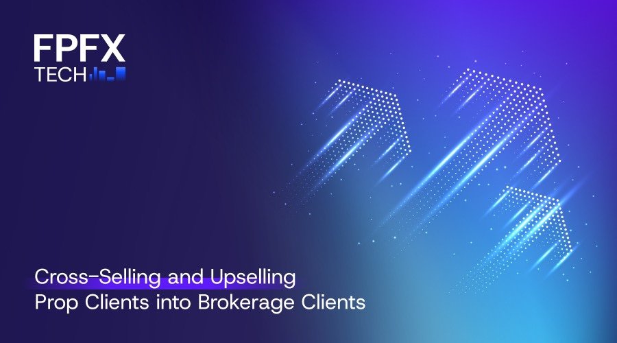 Cross-Selling and Upselling Prop Clients into Brokerage Clients