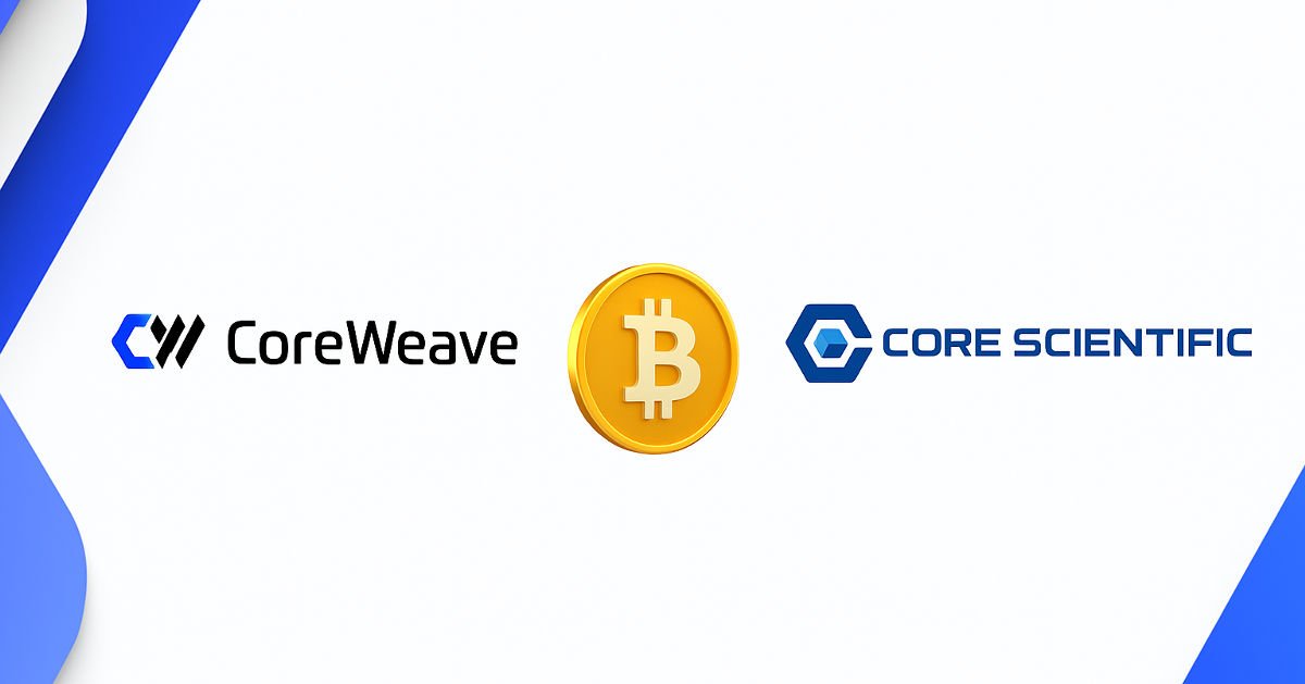 CoreWeave Acquires Bitcoin Mining Company Core Scientific For  Billion