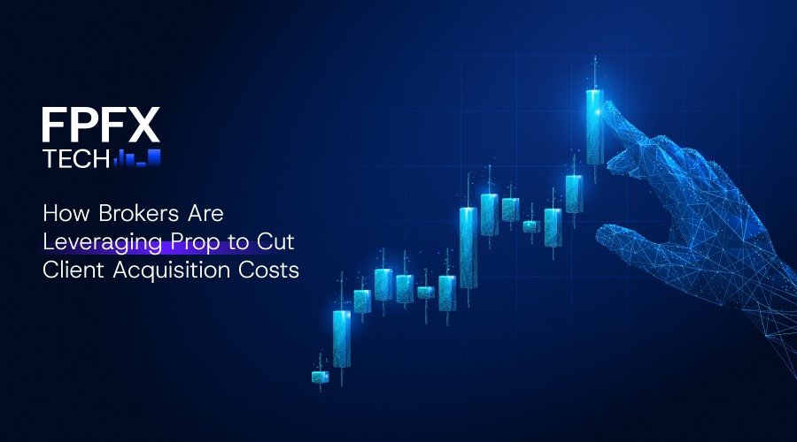 How Brokers Are Leveraging Prop to Cut Client Acquisition Costs