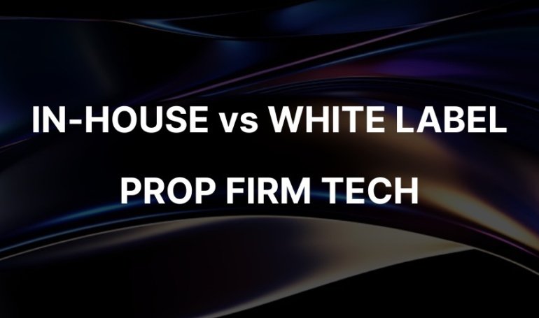Prop Firm Tech: In-House vs White Label