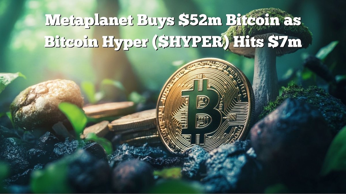 Metaplanet Buys M Bitcoin as Bitcoin Hyper Hits M