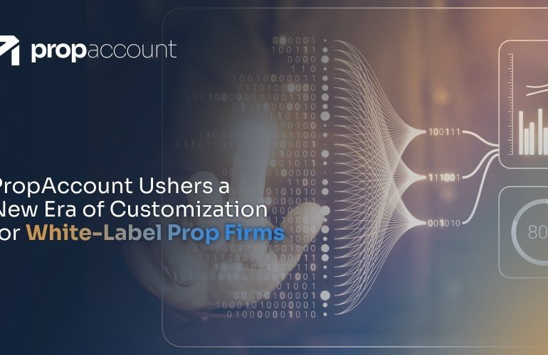 PropAccount Ushers in a New Era of Customisation for White-Label Prop Trading Partners
