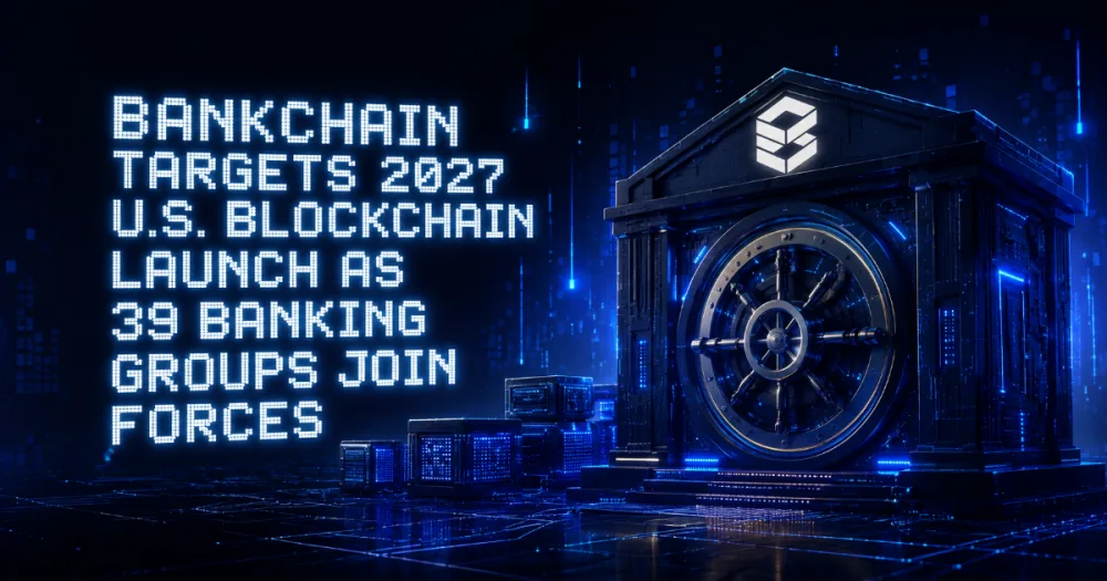 BankChain Targets 2027 U.S. Blockchain Launch as 39 Banking Groups Join Forces BankChain Targets 2027 U.S. Blockchain Launch as 39 Banking Groups Join Forces