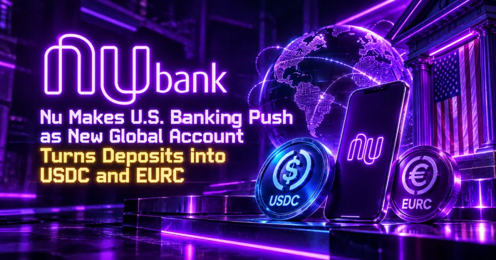 Nu Makes U.S. Banking Push as New Global Account Turns Deposits Into USDC and EURC Nu Makes U.S. Banking Push as New Global Account Turns Deposits Into USDC and EURC